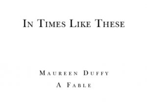 Image shows the title page of 'In Times Like These' by Maureen Duffy. Beneath the author's name, the title page includes the sub-title, 'A Fable'.