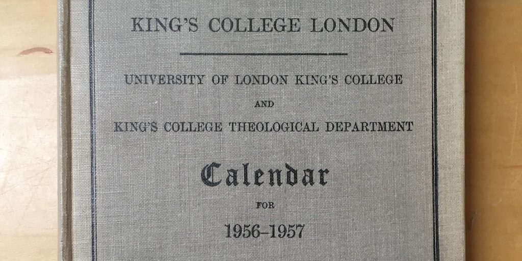 KCL College CalendarIMG_3668-FeaturedImage The King's College London Calendar 1956-1957, King's College London Archives.